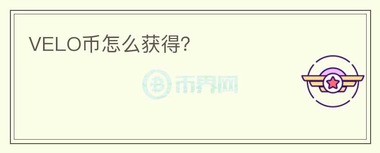 VELO幣怎么獲得？