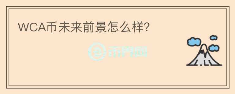 WCA幣未來(lái)前景怎么樣？