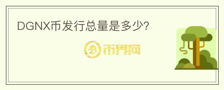 DGNX幣發(fā)行總量是多少？