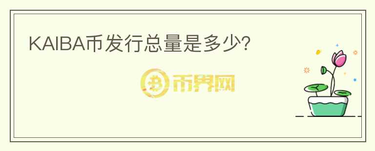 KAIBA幣發(fā)行總量是多少？