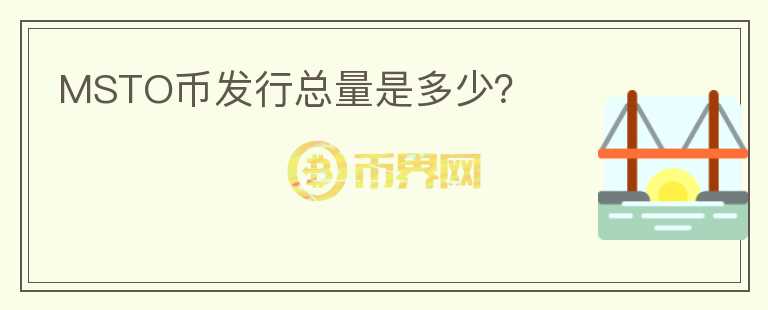 MSTO幣發(fā)行總量是多少？