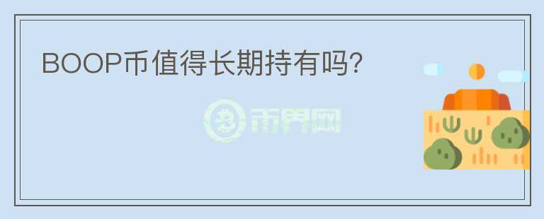 BOOP幣值得長(zhǎng)期持有嗎？