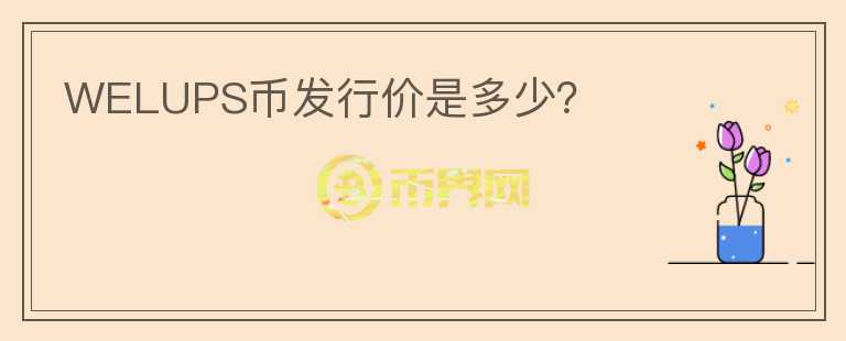 WELUPS幣發(fā)行價是多少？