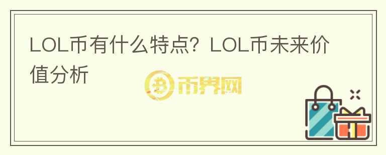 LOL幣有什么特點(diǎn)？LOL幣未來(lái)價(jià)值分析