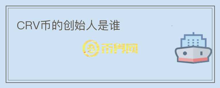 CRV幣的創(chuàng)始人是誰