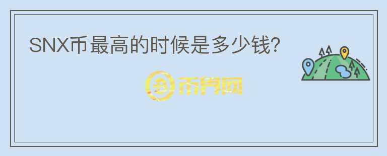 SNX幣最高的時候是多少錢？