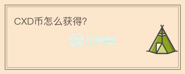 CXD幣怎么獲得？