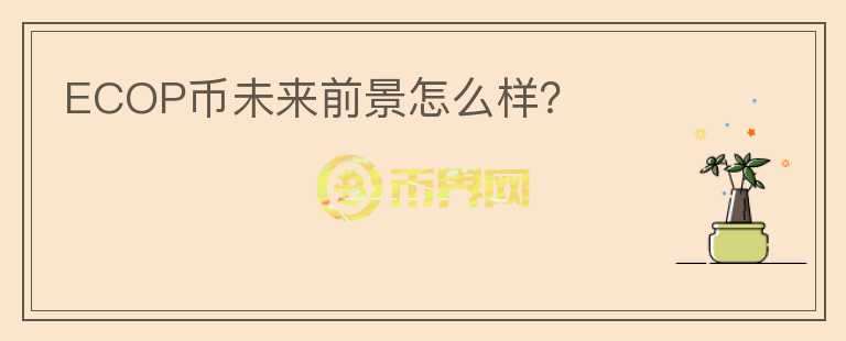 ECOP幣未來前景怎么樣？