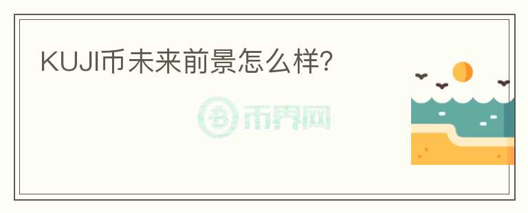 KUJI幣未來前景怎么樣？