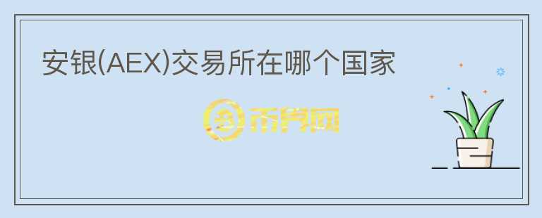 安銀(AEX)交易所在哪個(gè)國(guó)家