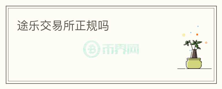 途樂(lè)交易所正規(guī)嗎