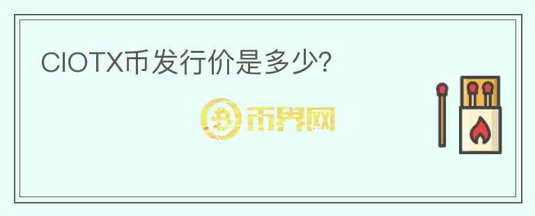 CIOTX幣發(fā)行價是多少？