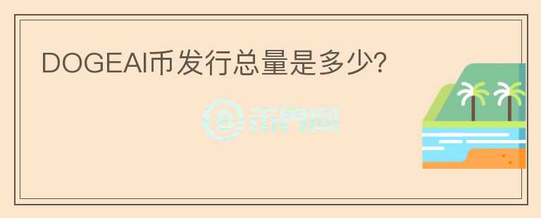 DOGEAI幣發(fā)行總量是多少？