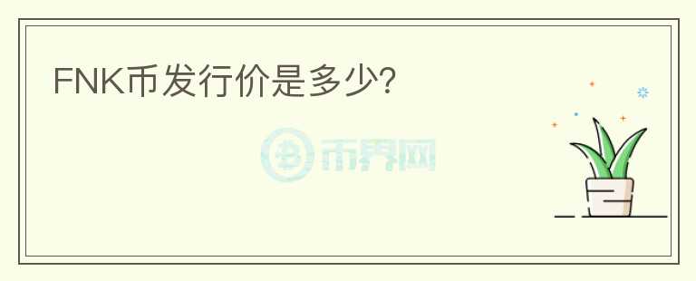 FNK幣發(fā)行價(jià)是多少？