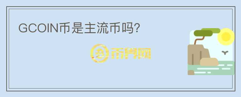 GCOIN幣是主流幣嗎？