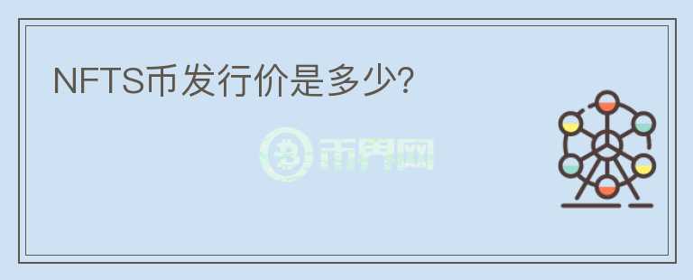 NFTS幣發(fā)行價是多少？