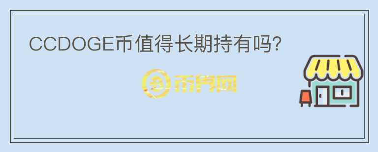 CCDOGE幣值得長期持有嗎？