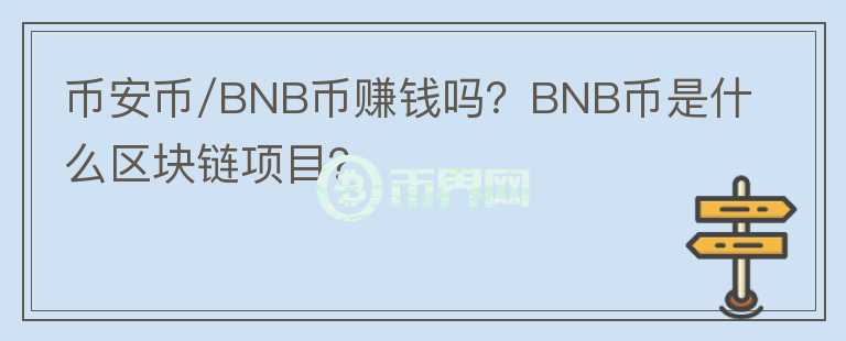 幣安幣/BNB幣賺錢(qián)嗎？BNB幣是什么區(qū)塊鏈項(xiàng)目？