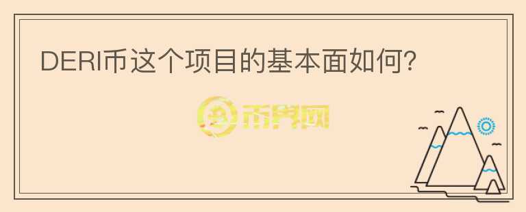 DERI幣這個(gè)項(xiàng)目的基本面如何？