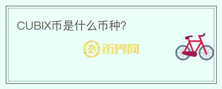 CUBIX幣是什么幣種？