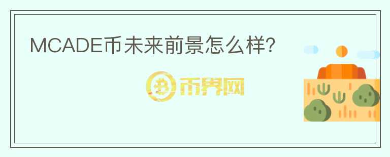 MCADE幣未來(lái)前景怎么樣？