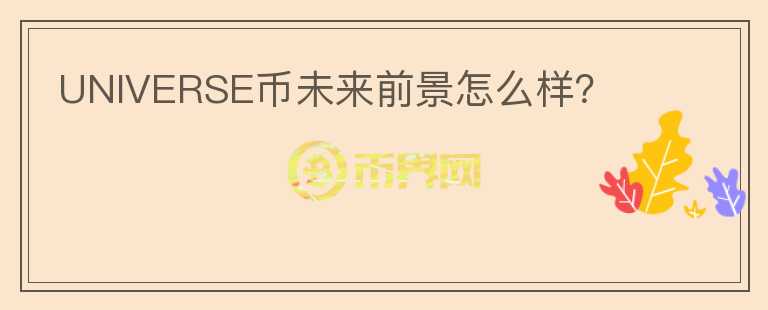 UNIVERSE幣未來前景怎么樣？