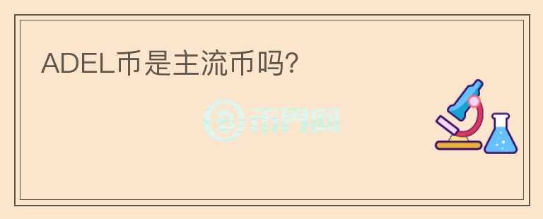 ADEL幣是主流幣嗎？