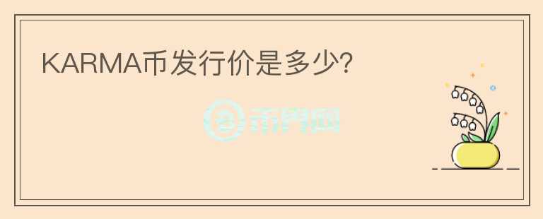 KARMA幣發(fā)行價(jià)是多少？