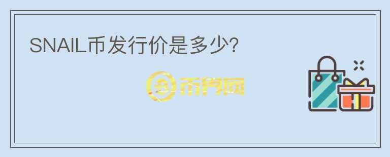 SNAIL幣發(fā)行價是多少？