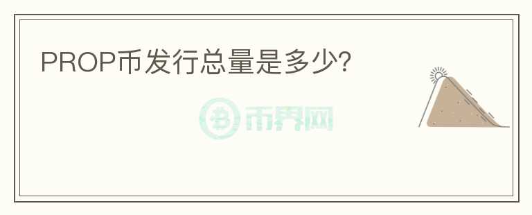 PROP幣發(fā)行總量是多少？