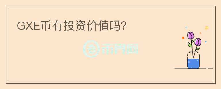 GXE幣有投資價(jià)值嗎？
