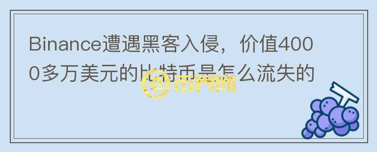 Binance遭遇黑客入侵，價(jià)值4000多萬(wàn)美元的比特幣是怎么流失的？