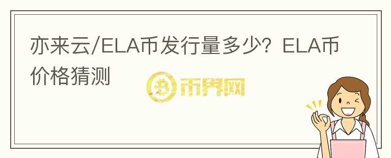 亦來(lái)云/ELA幣發(fā)行量多少？ELA幣價(jià)格猜測(cè)