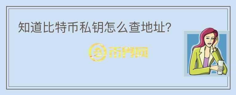 知道比特幣私鑰怎么查地址？
