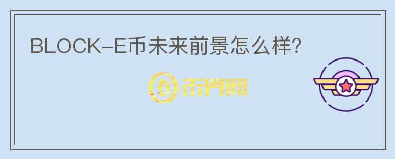 BLOCK-E幣未來前景怎么樣？