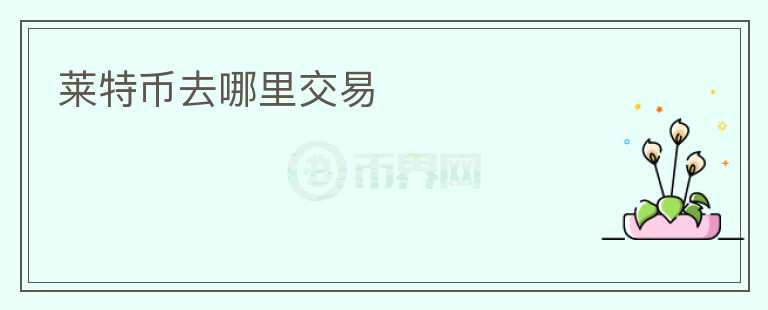 萊特幣去哪里交易