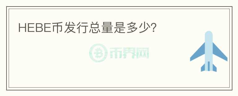 HEBE幣發(fā)行總量是多少？