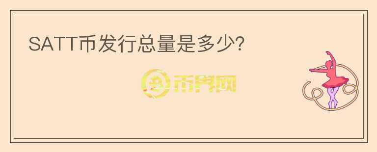 SATT幣發(fā)行總量是多少？