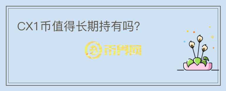 CX1幣值得長期持有嗎？