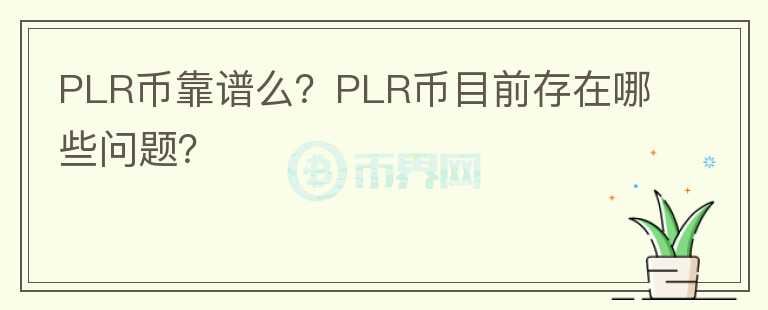 PLR幣靠譜么？PLR幣目前存在哪些問(wèn)題？