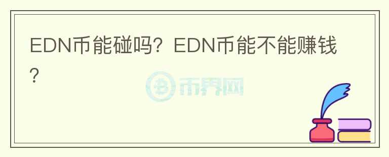 EDN幣能碰嗎？EDN幣能不能賺錢？