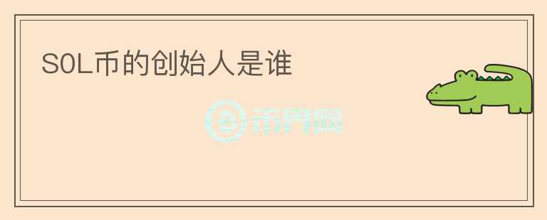 S0L幣的創(chuàng)始人是誰