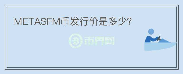 METASFM幣發(fā)行價(jià)是多少？