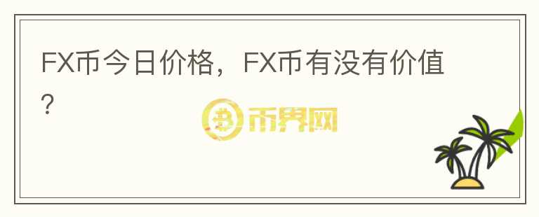 FX幣今日價格，FX幣有沒有價值？