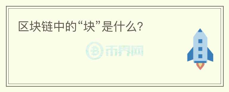 區(qū)塊鏈中的“塊”是什么？