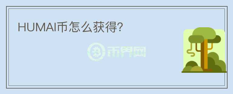 HUMAI幣怎么獲得？
