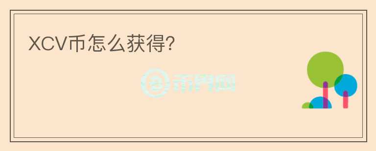 XCV幣怎么獲得？