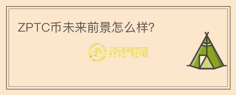 ZPTC幣未來前景怎么樣？
