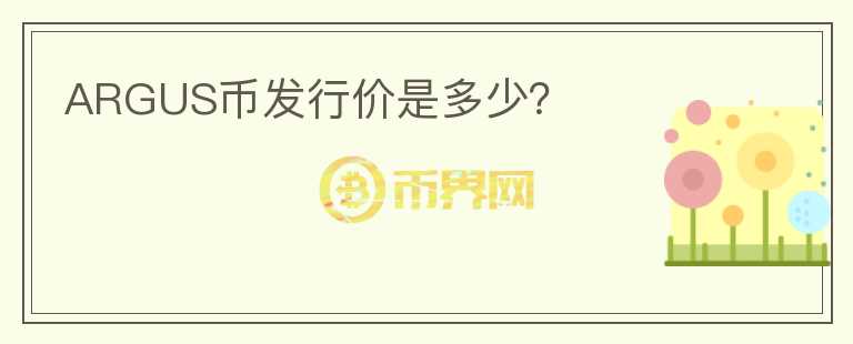ARGUS幣發(fā)行價(jià)是多少？