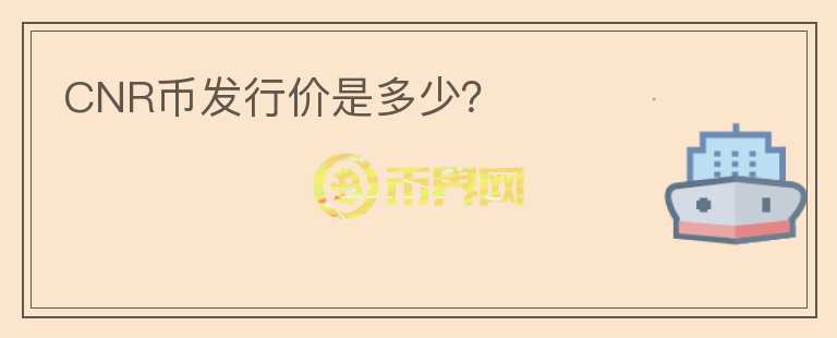 CNR幣發(fā)行價是多少？